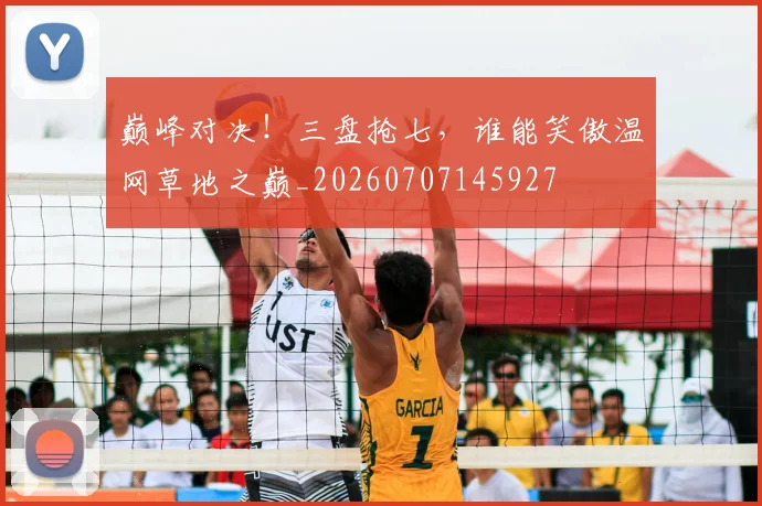 巅峰对决！三盘抢七，谁能笑傲温网草地之巅_20260707145927