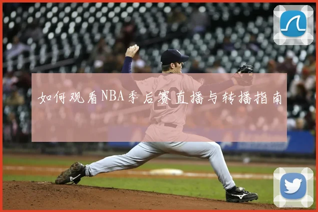 如何观看NBA季后赛直播与转播指南