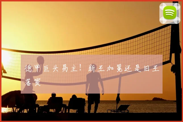 德甲巨头易主！新王加冕还是旧王落寞